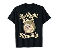 Be Right Back Mentally Cute Hedgehog Lunettes T-Shirt