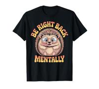 Be Right Back Mentally Cute Hedgehog Lunettes T-Shirt