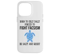 Be Salty & Resist Born to Dillydally Forced to Fight Fascism Coque pour iPhone 14 Pro Max