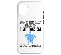 Be Salty & Resist Born to Dillydally Forced to Fight Fascism Coque pour iPhone 16