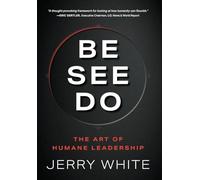 Be See Do: The Art of Humane Leadership