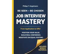 BE SEEN - BE CHOSEN * JOB INTERVIEW MASTERY *: From Application to Offer - Position Your Value. Build Real Confidence. Negotiate on Equal Footing.