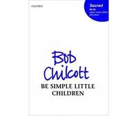 [(Be Simple Little Children)] [Author: Bob Chilcott] published on (February, 2002)