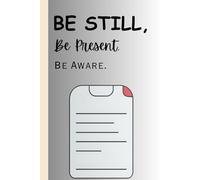 Be Still , Be Present , Be Aware: Journal for everyone for note making or record our memories