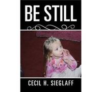 Be Still by Cecil H Sieglaff Cecil H Sieglaff (Auteur)