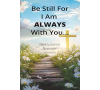 Be Still For I Am ALWAYS With You: Weekly Journal for Prayer Warriors: Prayer Journal with Printable Daily Planner Page for Christian's