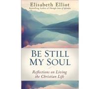 Be Still My Soul Reflections on Living the Christian Life by Elisabeth Elliot Elisabeth Elliot (Auteur)