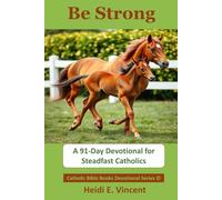 BE STRONG: A 91-Day Devotional for Steadfast Catholics