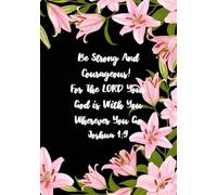 Be Strong And Courageous! For The LORD Your God Is With You Wherever You Go Joshua 1:9: Flower Themed Prayer Journal, Women's Devotional, Ideal for Women|122 Pages,7x10"