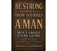 Be Strong and Show Yourself a Man: Men's Group Study Guide