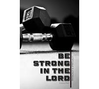 Be Strong in the Lord Physically & Spiritually