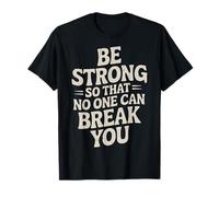 Be Strong So That No One Can Break You Motivation - T-Shirt