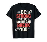 Be Strong So That No One Can Break You Motivation T-Shirt