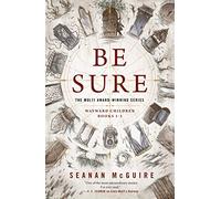 Be Sure: Every Heart a Doorway / Down Among the Sticks and Bones / Beneath the Sugar Sky