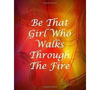 Be That Girl Who Walks Through The Fire: College Ruled Notebook - With Inspirational Sayings On Each Page - Swirling Orange, Yellow And Red Pattern