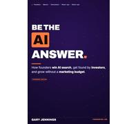 Be The AI Answer: Subtitle: Generative Engine Optimization (GEO): How Founders Win AI Search, Get Found by Investors, and Grow Without a Marketing Budget