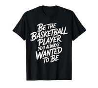 Be The Basketball Player You Always Wanted to Be - T-Shirt