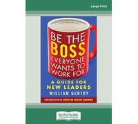 Be the Boss Everyone Wants to Work For: A Guide for New Leaders