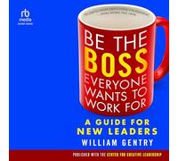 Be the Boss Everyone Wants to Work For: A Guide for New Leaders