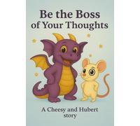 Be the Boss of your Thoughts: A Cheesy and Hubert Story: Helping children and their families overcome fear, anxiety and tricky emotions by learning how to think and live differently