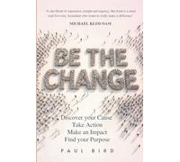 Be The Change: Discover your Cause. Take Action. Make an Impact. Find your Purpose.