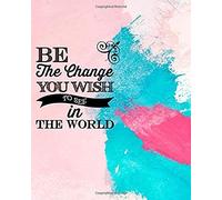 Be The Change You Wish To See In The World: Daily 90 Day Planner And Journal