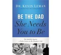 Be The Dad She Needs You To Be Kevin Leman, (Auteur)