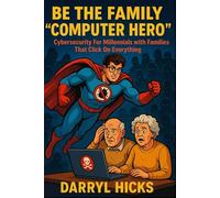 Be The Family "Computer Hero": Cybersecurity For Millennials With Families That Click On Everything