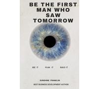 BE THE FIRST MAN WHO SAW TOMORROW: SEE IT PLAN IT BUILD IT