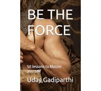BE THE FORCE: 50 lessons to master yourself