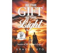Be the Gift, Be the Light: Stories of My Mother's Legacy
