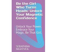 Be the Girl Who Turns Heads: Unlock Your Magnetic Confidence: Unlock Your Power. Embrace Your Magic. Be That Girl.