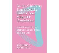 Be the Girl Who Turns Heads: Unlock Your Magnetic Confidence: Unlock Your Power. Embrace Your Magic. Be That Girl.