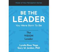 Be The Leader You Were Born To Be - The Vision Leader