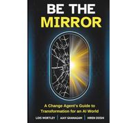 Be the Mirror: A Change Agent's Guide to Transformation for an AI World