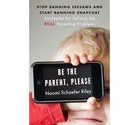 Be the Parent, Please: Stop Banning Seesaws and Start Banning Snapchat: Strategies for Solving the Real Parenting Problems