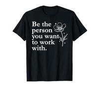 Be The Person You Want to Work with Coworker Boss Work Wife T-Shirt