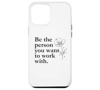 Be The Person You Want to Work with Sign,Boss Funny Coworker Coque pour iPhone 12 Pro Max