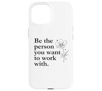 Be The Person You Want to Work with Sign,Boss Funny Coworker Coque pour iPhone 15