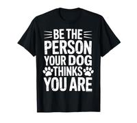 Be the person your dog thinks you are Dog Lover Funny Dog T-Shirt