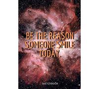 « Be The Reason Someone Smile Today. »: Galaxy Sketchbook For Space Lovers, Softcover 7x10 Inches Motivational & Inspirational Sketch Pad For Drawing, Writing Or Sketching For Creative Artists 100 Pag