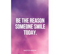 « Be The Reason Someone Smile Today. »: Softcover Galaxy Sketch Book For Creative Artists 7x10 Inches Motivational & Inspirational Sketch Pad For Drawing, Writing Or Sketching For Space Lovers Comp