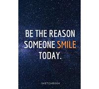 « Be The Reason Someone Smile Today. »: Softcover Galaxy Sketch Book For Creative Artists 7x10 Inches Motivational & Inspirational Sketch Pad For Drawing, Writing Or Sketching For Space Lovers Comp
