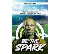 BE THE SPARK: A Football Coach’s Journey to Lighting Fires