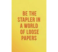 Be the Stapler in a World of Loose Papers: A Motivational Journal for Personal Growth, Life Change & Daily Inspiration