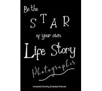 Be The Star Of Your Own Life Story Photographer Undated Monthly Schedule Planner: Gifts For Photographer 2020 & Beyond Planner, Month By Month Views, Has Note Taking Section. Simple Uncomplicated In