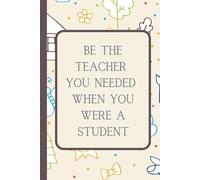 Be the Teacher You Needed When You Were a Student Journal