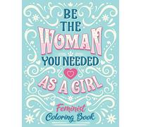 Be The Woman You Needed As A Girl Feminist Coloring Book: Girl Power Inspirational And Affirmation Feminism Coloring Pages For Adult Women and Little Girl