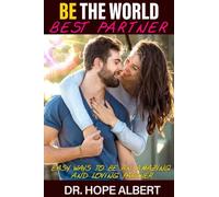 BE THE WORLD BEST PARTNER: Easy ways to be an amazing and loving partner