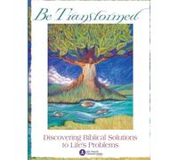 Be Transformed: Discovering Biblical Solutions to Life's Problems
